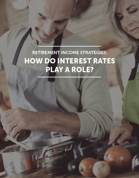 How do interest rates impacy your retirement income strategies?